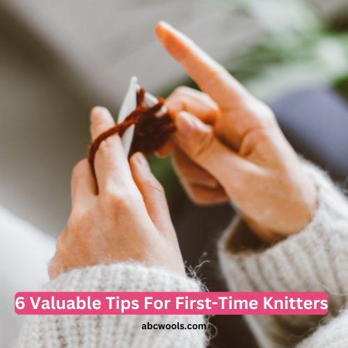 6 Valuable Tips For First-Time Knitters