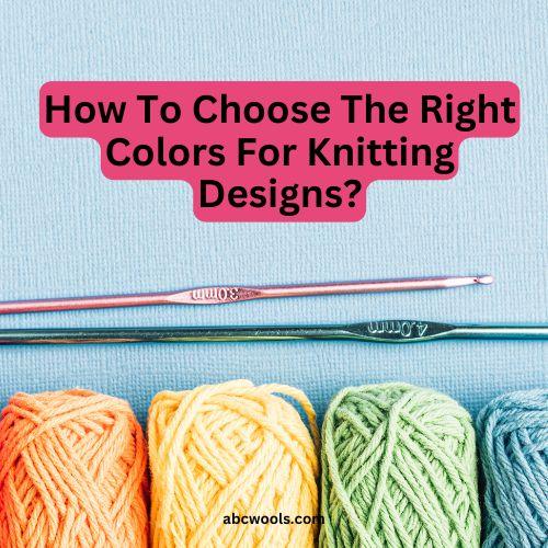 How To Choose The Right Colors For Knitting Designs