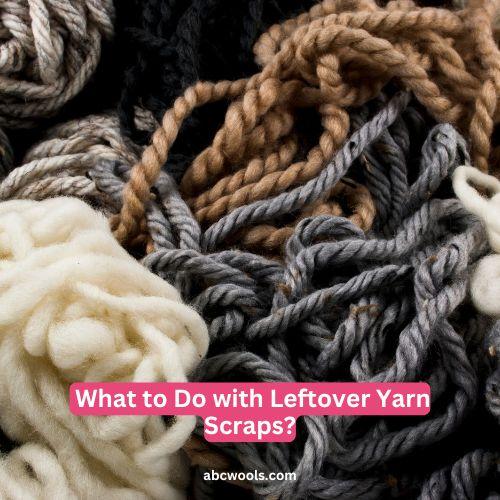 What to Do with Leftover Yarn Scraps